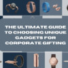 The Ultimate Guide to Choosing Unique Gadgets for Corporate Gifting